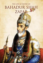 The Life & Poetry of Bahadur Shah Zafar