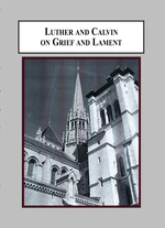 Luther and Calvin on Grief and Lament Life-Experience and Biblical Text
