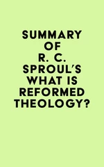 Summary of R. C. Sproul's What is Reformed Theology?