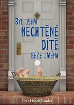 Byl jsem nechtěné dítě beze jména - Petr Hroch Binder