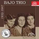 Bajo trio – Historie psaná šelakem - Bajo trio: My jsme tři sestřičky (nahrávky z let 1932-1947)