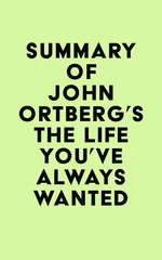 Summary of John Ortberg's The Life You've Always Wanted