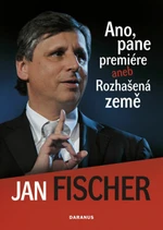 Ano, pane premiére aneb Rozhašená země - Jan Fischer