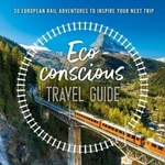 The Eco-Conscious Travel Guide : 30 European Rail Adventures to Inspire Your Next Trip - Georgina Wilson-Powell