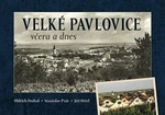 Velké Pavlovice včera a dnes - Oldřich Otáhal, Jiří Otřel, Stanislav Prát