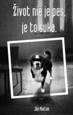 Život nie je pes, je to suka - Ján Marton