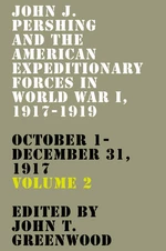 John J. Pershing and the American Expeditionary Forces in World War I, 1917-1919