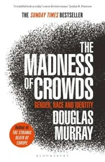 The Madness of Crowds : Gender, Race and Identity - Douglas Murray