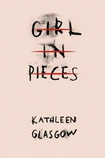 Girl in Pieces (Defekt) - Kathleen Glasgow