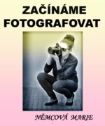Začínáme fotografovat - Marie Němcová - e-kniha