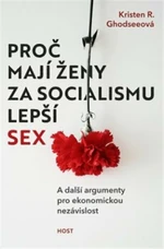 Proč mají ženy za socialismu lepší sex - Kristen R. Ghodseeová