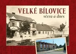 Velké Bílovice včera a dnes - Jaroslav Čech, Irena Dojáčková, Michaela Horká, Martin Horký, Milan Krásný