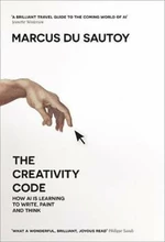 The Creativity Code : How Ai is Learning to Write, Paint and Think - Marcus du Sautoy