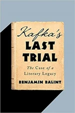 Kafka's Last Trial: The Case of a Literary Legacy - Benjamin Balint