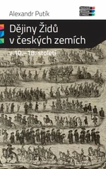 Dějiny Židů v českých zemích v 10. - 18. století - Alexandr Putík