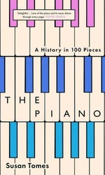 The Piano: A History in 100 Pieces - Susan Tomes