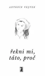 Řekni mi, táto, proč - Antonín Vojtek