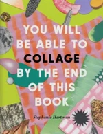 You Will Be Able to Collage by the End of This Book - Stephanie Hartman