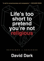 Life's Too Short to Pretend You're Not Religious