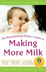 The Breastfeeding Mother's Guide to Making More Milk