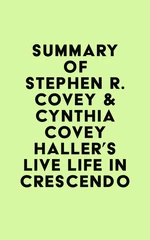 Summary of Stephen R. Covey & Cynthia Covey Haller's Live Life in Crescendo
