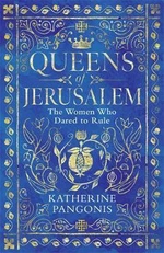 Queens of Jerusalem : The Women Who Dared to Rule - Katherine Pangonis