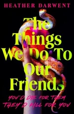 The Things We Do To Our Friends - Heather Darwent