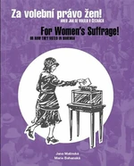Za volební právo žen! Aneb jak se volilo v Čechách/ For Women's Suffrage! Or How They Voted in Bohemia - Jana Malínská, Marie Bahenská