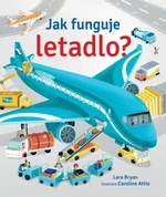 Jak funguje letadlo? Lara Bryan, Caroline Attia - Lara Bryan, Calroline Attia