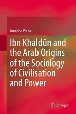 Ibn KhaldÅ«n and the Arab Origins of the Sociology of Civilisation and Power