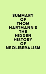 Summary of Thom Hartmann's The Hidden History of Neoliberalism