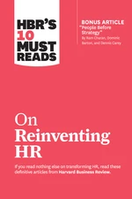 HBR's 10 Must Reads on Reinventing HR (with bonus article "People Before Strategy" by Ram Charan, Dominic Barton, and Dennis Carey)