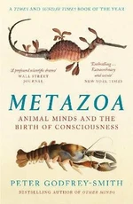 Metazoa: Animal Minds and the Birth of Consciousness - Peter Godfrey-Smith