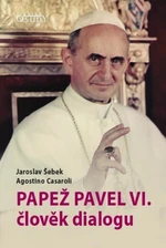 Papež Pavel VI. člověk dialogu - Jaroslav Šebek, Agostino Casaroli