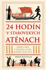 24 hodín v starovekých Aténach - Philip Matyszak