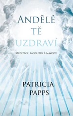 Andělé tě uzdraví - Meditace, modlitby a návody (Defekt) - Patricia Pappsová