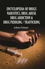 Encyclopedia of Drugs, Narcotics, Drug Abuse, Drug Addiction and Drug Peddling/Trafficking