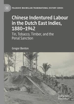 Chinese Indentured Labour in the Dutch East Indies, 1880â1942