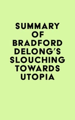 Summary of Bradford DeLong's Slouching Towards Utopia