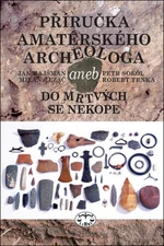 Příručka amatérského archeologa - Jan Hajšman, Petr Sokol, Milan Řezáč, Robert Trnka