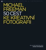 50 cest ke kreativní fotografii - Michael Freeman