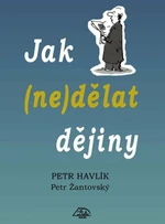 Jak (ne)dělat dějiny - Petr Žantovský, Petr Havlík