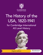 Cambridge International AS Level History The History of the USA, 1820â1941 Digital Edition