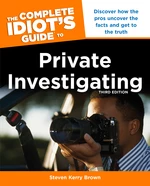 The Complete Idiot's Guide to Private Investigating, Third Edition