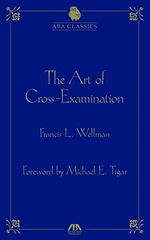The Art of Cross Examination by Francis L. Wellman