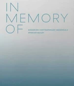 In Memory Of: Designing Contemporary Memorials - David Adjaye, Spencer Bailey