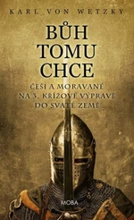 Bůh tomu chce - Češi a Moravané na 3. křížové výpravě do Svaté země - Karl von Wetzky