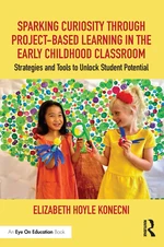 Sparking Curiosity through Project-Based Learning in the Early Childhood Classroom