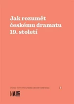 Jak rozumět českému dramatu 19. století - Zuzana Sílová, Milan Šotek