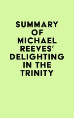 Summary of Michael Reeves's Delighting in the Trinity